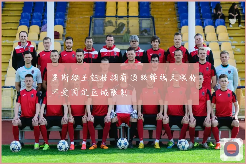 罗斯称王钰栋拥有顶级锋线天赋将不受固定区域限制